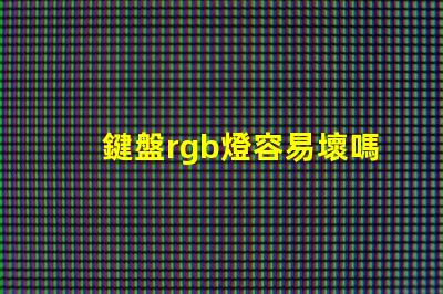 鍵盤rgb燈容易壞嗎 風(fēng)扇的rgb燈容易壞嗎